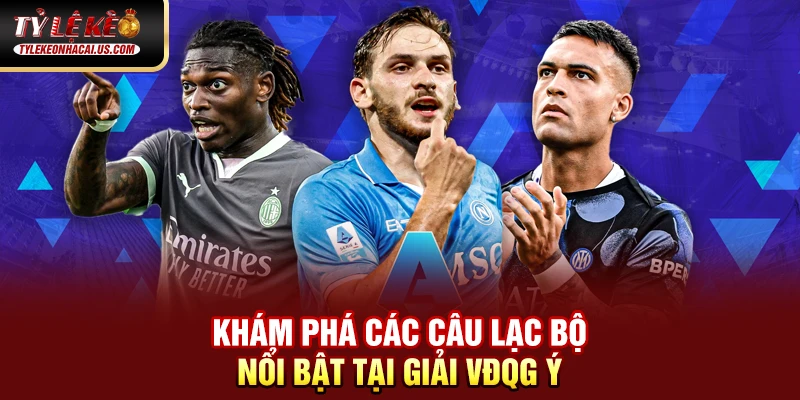 Serie A Italia - Hành Trình Trở Lại Đỉnh Cao Của Bóng Đá Ý Khám phá các câu lạc bộ nổi bật tại giải VĐQG Italia