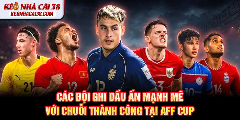 AFF Cup - Giải Đấu Bóng Đá Hấp Dẫn Nhất Đông Nam Á Các đội ghi dấu ấn mạnh mẽ với chuỗi thành công tại AFF Cup